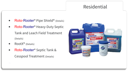 Residential •	Roto-Rooter® Pipe Shield® (Details) •	Roto-Rooter® Heavy-Duty Septic Tank and Leach Field Treatment (Details) •	RootX® (Details) •	Roto-Rooter® Septic Tank & Cesspool Treatment (Details)